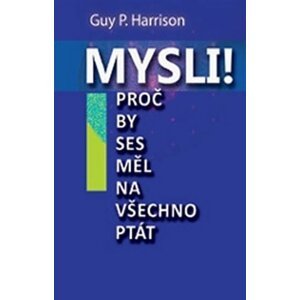 Mysli! - Proč by ses měl na všechno ptát - Guy P. Harrison