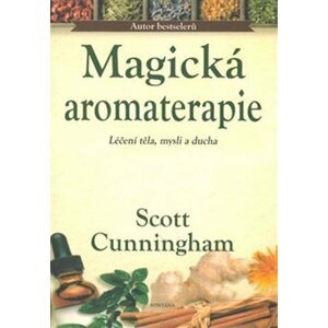 Magická aromaterapie - Léčení těla, mysli a ducha - Scott Cunningham