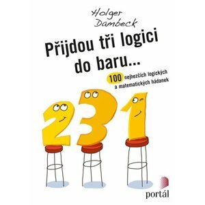 Přijdou tři logici do baru... - 100 nejhezčích logických a matematických hádanek - Holger Dambeck