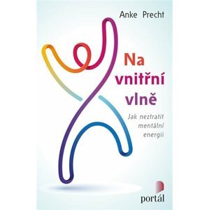 Na vnitřní vlně - Jak neztratit mentální energii - Anke Precht