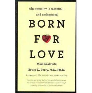 Born for Love : Why Empathy Is Essential--and Endangered - Bruce D. Perry