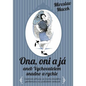 Ona, oni a já aneb Vychovatelem snadno a rychle - Miroslav Macek