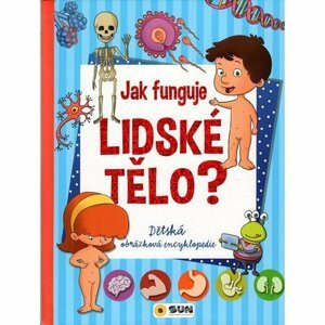 Jak funguje lidské tělo? - Dětská obrázková encyklopedie - Kolektiv