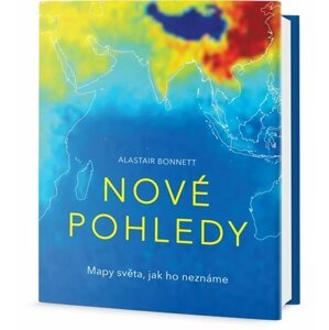 Nové pohledy - Mapy světa, jak ho neznáme - Alastair Bonnett