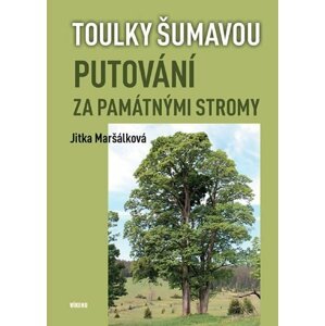 Toulky Šumavou - Putování za památnými stromy - Jitka Maršálková