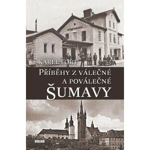 Příběhy z válečné a poválečné Šumavy - Karel Fořt