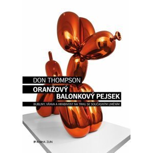Oranžový Balonkový pejsek - Bubliny, vřava a hrabivost na trhu se současným uměním - Don Thompson