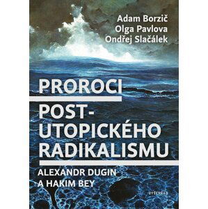 Proroci postutopického radikalismu. Alexandr Dugin a Hakim Bey - Adam Borzič