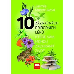 10 zázračných přírodních léků, které vám mohou zachránit život - Jarmila Mandžuková