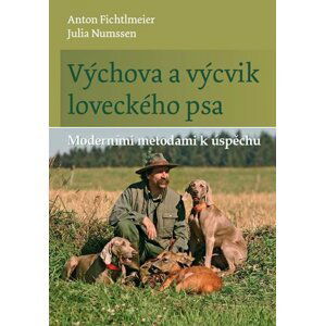 Výchova a výcvik loveckého psa - Moderními metodami k úspěchu - Anton Fichtlmeier