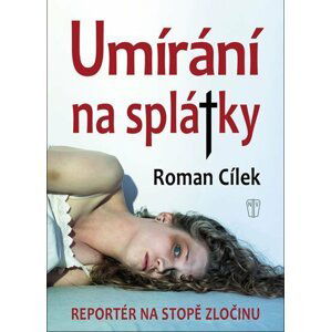 Umírání na splátky - Reportér na stopě zločinu - Roman Cílek