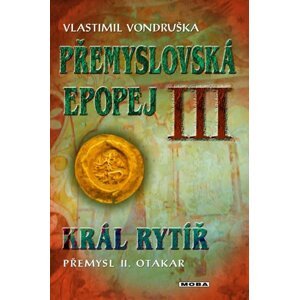 Přemyslovská epopej III. - Král rytíř Přemysl II. Otakar, 2.  vydání - Vlastimil Vondruška