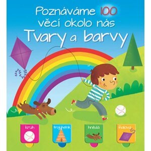 Tvary a barvy - Poznáváme 100 věcí okolo nás - autorů kolektiv