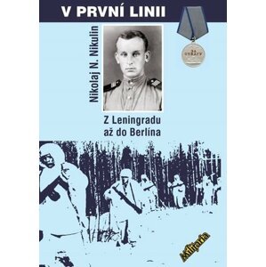 V první linii - Z Leningradu až do Berlína - Nikolja N. Nikulin