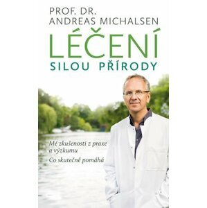 Léčení silou přírody - Mé zkušenosti z praxe a výzkumu, co skutečně pomáhá - Andreas Michalsen