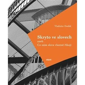 Skryto ve slovech aneb Co nám slova vlastně říkají, 1.  vydání - Vladislav Dudák