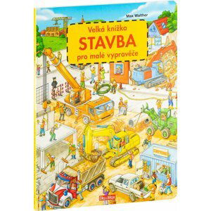 Velká knížka STAVBA pro malé vypravěče, 1.  vydání - Max Walther