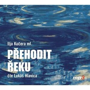 Přehodit řeku - CDmp3 (Čte Lukáš Hlavica) - Ilja ml. Kučera