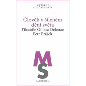 Člověk v šíleném dění světa - Filosofie Gillesa Deleuze - Petr Prášek