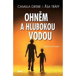 Ohněm a hlubokou vodou - Severský krimiromán - Camilla Grebe