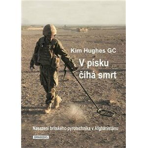 V písku číhá smrt - Nasazení britského pyrotechnika v Afghánistánu - Kim Hughes