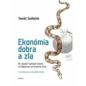 Ekonómia dobra a zla - Po stopách ľudských otázok od Gilgameša po fi nančnú krízu - Tomáš Sedláček