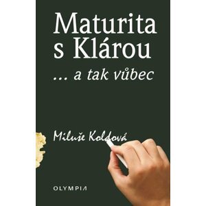 Maturita s Klárou... a tak vůbec - Miluše Koldová