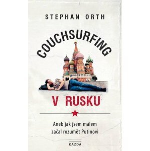 Couchsurfing v Rusku - Aneb jak jsem málem začal rozumět Putinovi - Stephan Orth