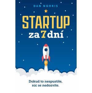 Startup za 7 dní - Dokud to nespustíte, nic se nedozvíte - Dan Norris