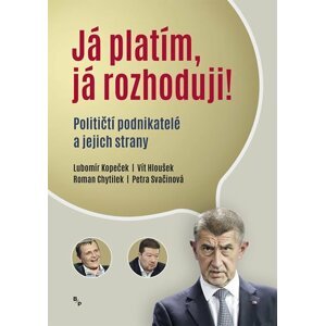 Já platím, já rozhoduji! - Političtí podnikatelé a jejich strany - Vít Hloušek