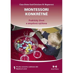 Montessori konkrétně 1 - Praktický život a smyslová výchova - Claus-Dieter Kaul