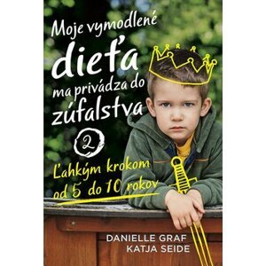 Moje vymodlené dieťa ma privádza do zúfalstva 2 - Danielle Graf; Katja Seide