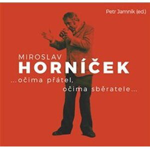 Miroslav Horníček ...očima přátel, očima sběratele... - Petr Jamník