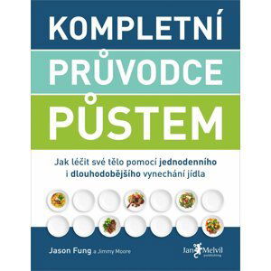 Kompletní průvodce půstem - Jak léčit své tělo pomocí jednodenního i dlouhodobějšího vynechání jídla - Jason Fung