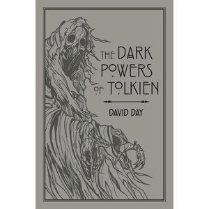 The Dark Powers of Tolkien: An illustrated Exploration of Tolkien´s Portrayal of Evil, and the Sources that Inspired his Work from Myth, Literature and History - David Day