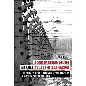 Sonderbehandlung neboli zvláštní zacházení - Tři roky v osvětimských krematoriích a plynových komorách - Filip Müller