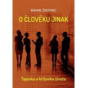 O člověku trochu jinak aneb tajenka a křížovka života - Bohumil Ždichynec