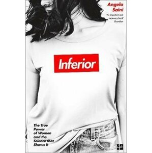 Inferior : The True Power of Women and the Science That Shows it - Angela Sainiová