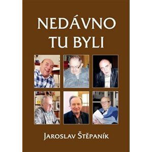 Nedávno tu byli - Portréty osobností z jedné výrazné generace - Jaroslav Štěpaník