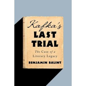 Kafka´s Last Trial: The Case of a Literary Legacy, 1.  vydání - Benjamin Balint