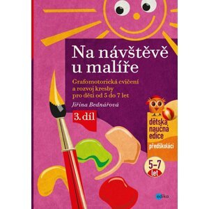 Na návštěvě u malíře - Grafomotorická cvičení a rozvoj kresby pro děti od 5 do 7 let, 3. díl, 5.  vydání - Jiřina Bednářová