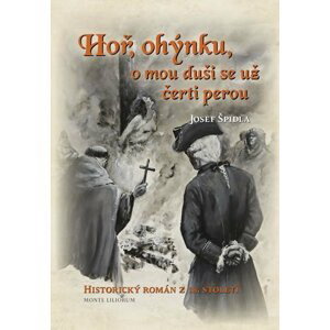 Hoř, ohýnku, o mou duši se už čerti perou - Historický román z 18. století - Josef Špidla