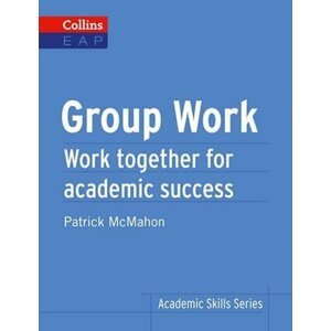 Group Work: Work Together for Academic Success (Collins English for Academic Purposes) - Patrick McMahon