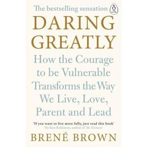 Daring Greatly: How the Courage to Be Vulnerable Transforms the Way We Live, Love, Parent, and Lead - Brene Brown