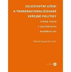 Celoživotní učení a transnacionalizované veřejné politiky. Lidský rozvoj v (post)krizové konfliktní éře - Martin Kopecký