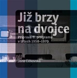 Již brzy na dvojce - Příprava II. programu v letech 1958-1970 - Jana Čížkovská