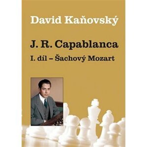 J. R. Capablanca I. díl - Šachový Mozart - David Dejf Kaňovský