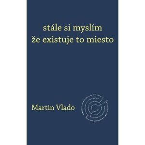 stále si myslím že existuje to miesto - Martin Vlado