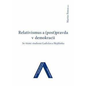 Relativismus a (post)pravda v demokracii - Se třemi studiemi Ladislava Hejdánka - Martin Šimsa