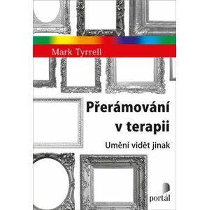 Přerámování v terapii - Umění vidět jinak - Mark Tyrrell